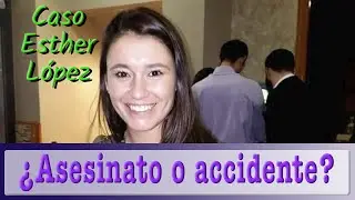 Caso Esther L&oacute;pez  &iquest;Asesinato o accidente?