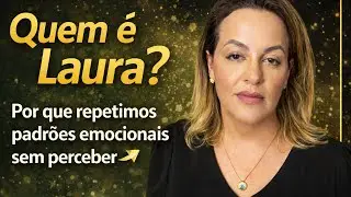 Quem é Laura? | Por que repetimos padrões emocionais sem perceber