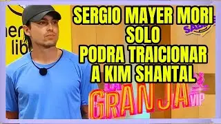 SERGIO MAYER MORI SOLO PODRA TRAICIONAR A KIM SHANTAL EN LA GRANJA VIP