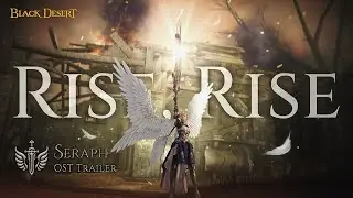 SERAPH: RISE, RISE | GAMEPLAY MUSIC VIDEO | Black Desert
