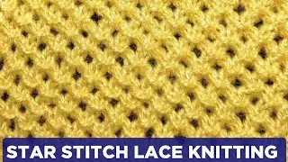 Star stitch lace knitting | knotted openwork knit stitch | Openwork lace stitch knitting |