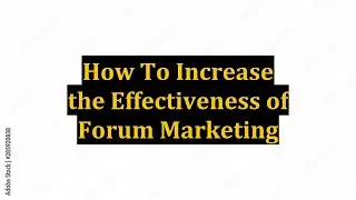 How To Increase the Effectiveness of Forum Marketing