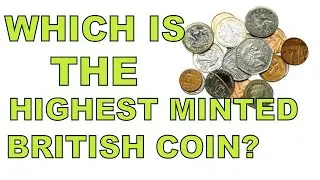 THE HIGHEST MINTED BRITISH COIN?