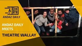 Andaz Daily | Theatre Wallay | Breathing life into the theatre culture of Pakistan
