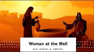 Woman at the Well - Elder Daniel K. Ameley