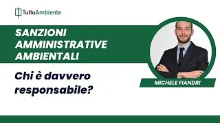 Sanzioni amministrative ambientali: chi &egrave; davvero responsabile?