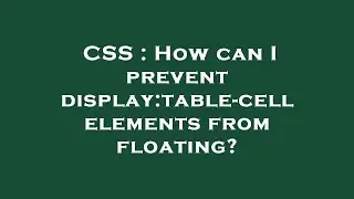 CSS : How can I prevent display:table-cell elements from floating?
