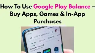 How To Use Google Play Balance &ndash; Buy Apps, Games & In-App Purchases