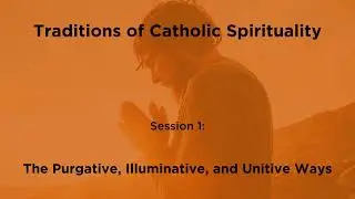 The Purgative, Illuminative, and Unitive Ways