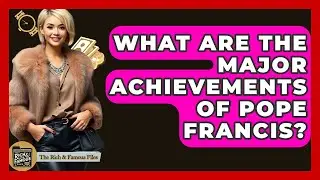 What Are The Major Achievements Of Pope Francis? - The Rich And Famous Files