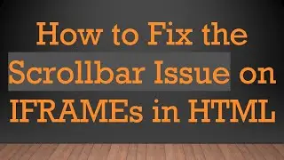 How to Fix the Scrollbar Issue on IFRAMEs in HTML
