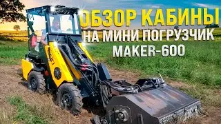 КАБИНА НА МИНИ ПОГРУЗЧИК MAKER - 600: ПОЛНЫЙ ОБЗОР!