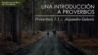1. Una Introducción  |  Proverbios 1:1  |  Ps. Alejandro Galavíz