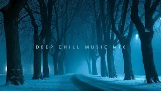 Deep Chill Music Mix ~ Healing Chill Music to Soothe Your Soul and Calm Your Mind