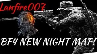 New Battlefield Night Map - Lanfire007 Comeback -  New Vid Every Week - BF4 Series 2017