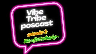 VIBE TRIBE PODCAST EPISODE 1