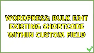 Wordpress: Bulk edit existing shortcode within custom field