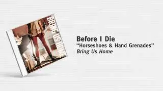 Before I Die - &ldquo;Horseshoes & Hand Grenades&rdquo;