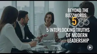 Beyond the Buzzwords: 5 Interlocking Truths of Modern Leadership