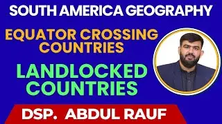 South America Geography, Equator Crossing Countries, Landlocked Countries By DSP-Legal Abdul Rauf