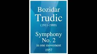 Bozidar Trudic (1911-1989): Symphony No. 2 in One Movement (1957)