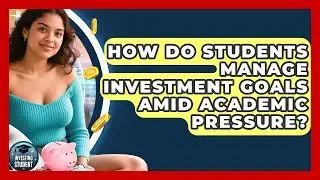How Do Students Manage Investment Goals Amid Academic Pressure? - Investing As A Student