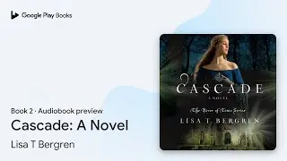 Cascade: A Novel Book 2 by Lisa T Bergren &middot; Audiobook preview