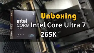 Intel Core Ultra 7 265K Unboxing