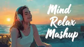 🎧 Mind Relax Hindi Mashup &ndash; Peaceful Hindi Songs Mix for Calm Mind, Stress Relief & Evening Vibes 🌅✨