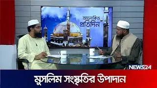 মুসলিম সংস্কৃতির উপাদান | আলোকিত প্রতিদিন | Islam | Allah | News24