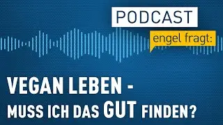 Vegan leben - muss ich das gut finden? | podcast | engel fragt