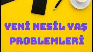 YENİ NESİL YAŞ PROBLEMLERİ