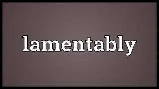 Lamentably Meaning