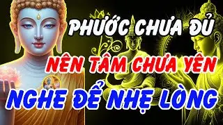 LỜI PHẬT DẠY: PHƯỚC CHƯA ĐỦ NÊN TÂM CHƯA YÊN – NGHE MỘT LẦN ĐỂ LÒNG NHẸ LẠI