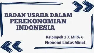 Kelompok 2 X MIPA-6 | Ekonomi LM | Badan Usaha Dalam Perekonomian Indonesia