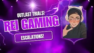 Rei Gaming Outlast Trials Escalation!