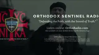 Orthodox Sentinel Radio (www.OrthoRadio.com) Defending the Faith with the Sword of Truth
