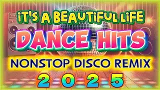IT'S A BEAUTIFUL LIFE DANCE HITS 2025 - NONSTOP DISCO REMIX 2025 ll VIRAL NOW