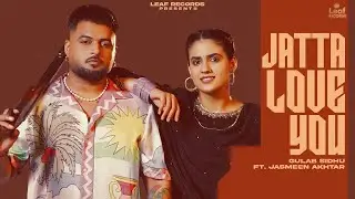 Jatta Love You (Official Video) Gulab Sidhu | Jasmeen Akhtar | Suhail Choudhary | New Punjabi Songs