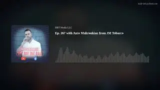 Ep. 267 with Anto Mahroukian from JM Tobacco