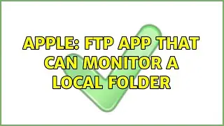 Apple: FTP app that can monitor a local folder (4 Solutions!!)