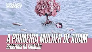 A PRIMEIRA MULHER DE ADAM - SEGREDOS DA CRIAÇÃO