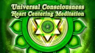 Universal Consciousness Heart Centering Meditation
