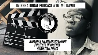 Introv3rt World Podcast #16 IMO DAVID, International Edition Nigeria/Christian Film Maker/Protests