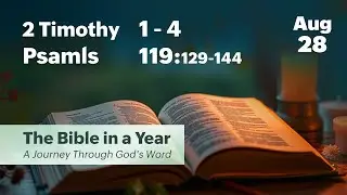 Aug 28, 2025 / The Bible in a Year / 2 Timothy 1-4, Psalms 119:129-144 / Daily Bible Reading 2025