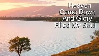 Heaven Came Down and Glory Filled My Soul (Lyrics)