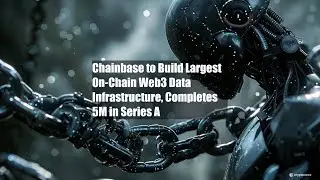 Chainbase to Build Largest On-Chain Web3 Data Infrastructure,