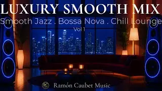 LUXURY SMOOTH MIX &middot; Smooth Jazz &middot; Bossa Nova &middot; Chill Lounge - Vol 1