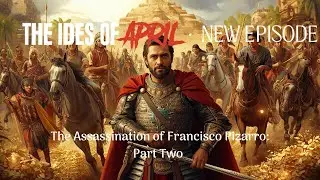 The Dagger & The Crown: The Assassination of Francisco Pizarro - Part Two