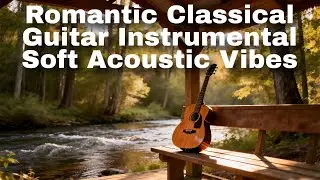 Romantic Classical Guitar Instrumental &ndash; Soft Acoustic Vibes
